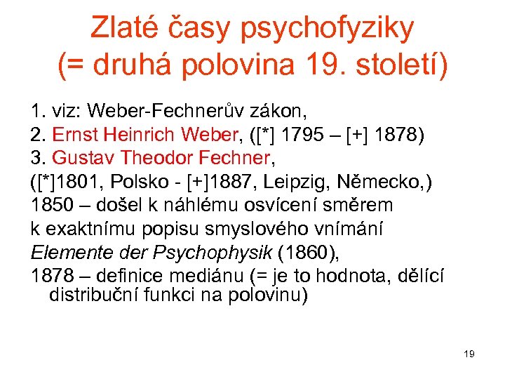 Zlaté časy psychofyziky (= druhá polovina 19. století) 1. viz: Weber-Fechnerův zákon, 2. Ernst