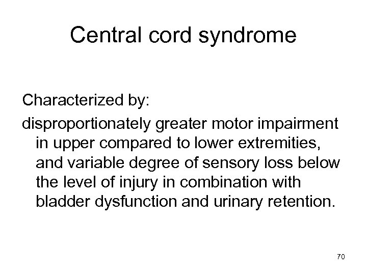 Central cord syndrome Characterized by: disproportionately greater motor impairment in upper compared to lower