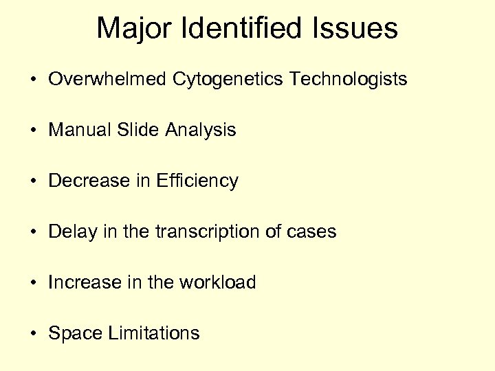 Major Identified Issues • Overwhelmed Cytogenetics Technologists • Manual Slide Analysis • Decrease in