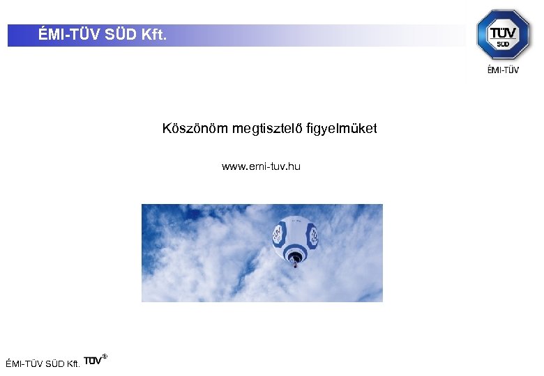 ÉMI-TÜV SÜD Kft. Köszönöm megtisztelő figyelmüket www. emi-tuv. hu ÉMI-TÜV SÜD Kft. 