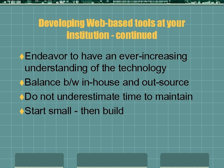 Developing Web-based tools at your institution - continued t. Endeavor to have an ever-increasing