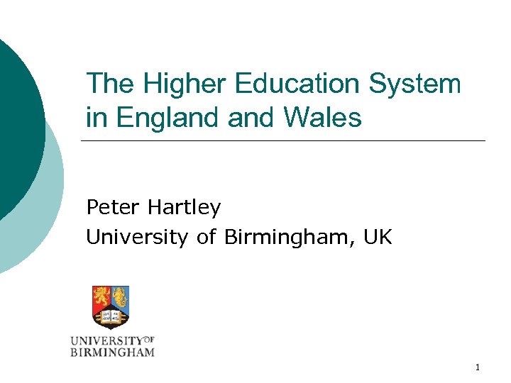 The Higher Education System in England Wales Peter Hartley University of Birmingham, UK 1