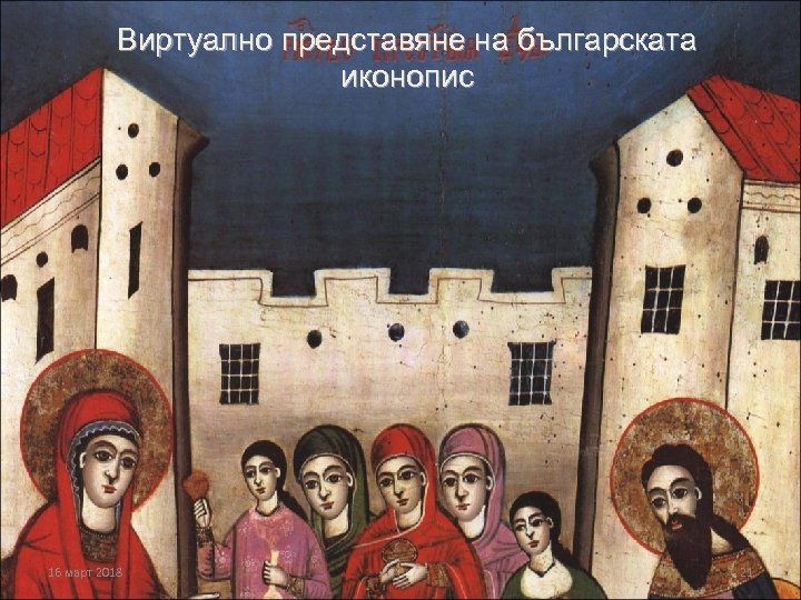 Виртуално представяне на българската иконопис 16 март 2018 21 