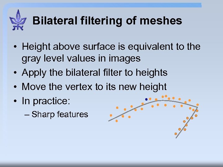 Bilateral filtering of meshes • Height above surface is equivalent to the gray level