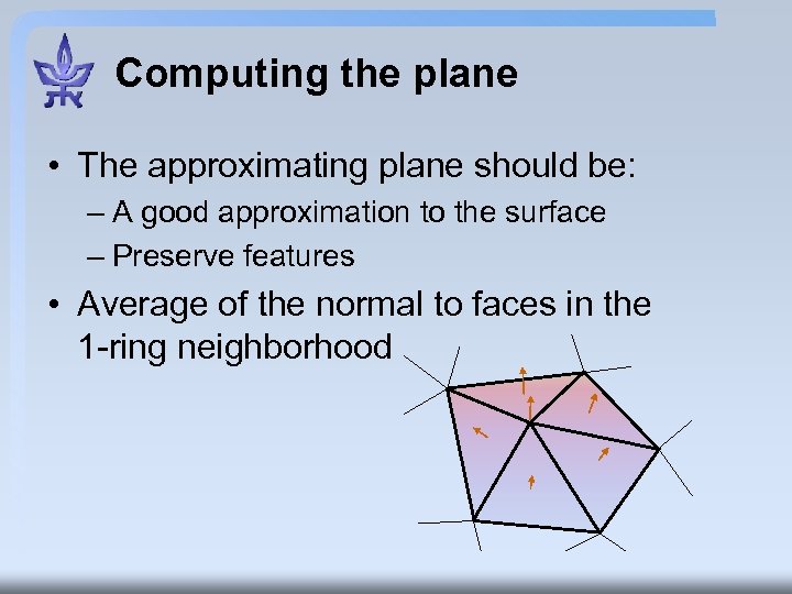 Computing the plane • The approximating plane should be: – A good approximation to