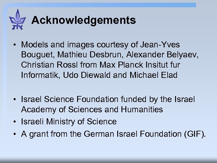 Acknowledgements • Models and images courtesy of Jean-Yves Bouguet, Mathieu Desbrun, Alexander Belyaev, Christian
