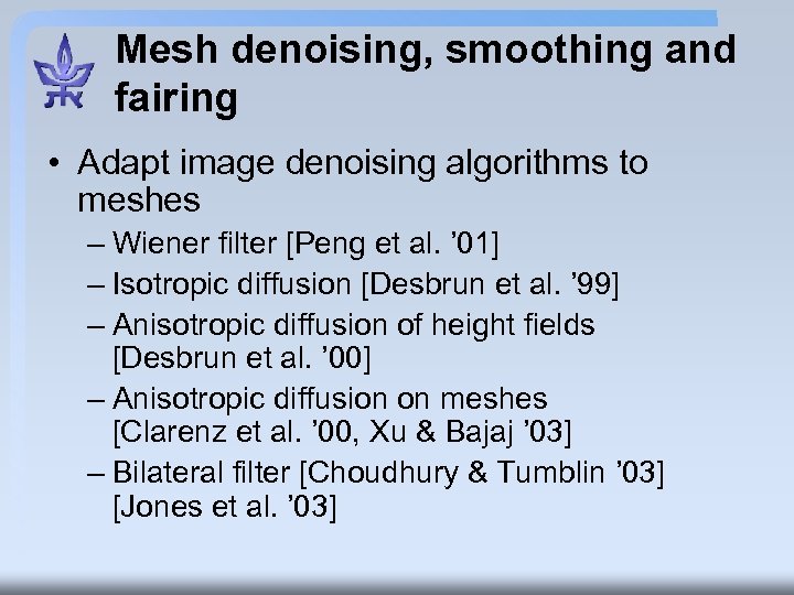 Mesh denoising, smoothing and fairing • Adapt image denoising algorithms to meshes – Wiener