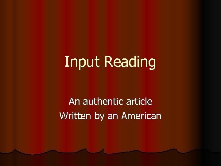 Input Reading An authentic article Written by an American 