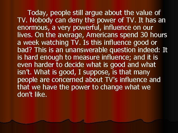 Today, people still argue about the value of TV. Nobody can deny the power