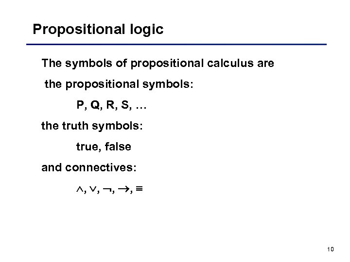 Propositional logic The symbols of propositional calculus are the propositional symbols: P, Q, R,