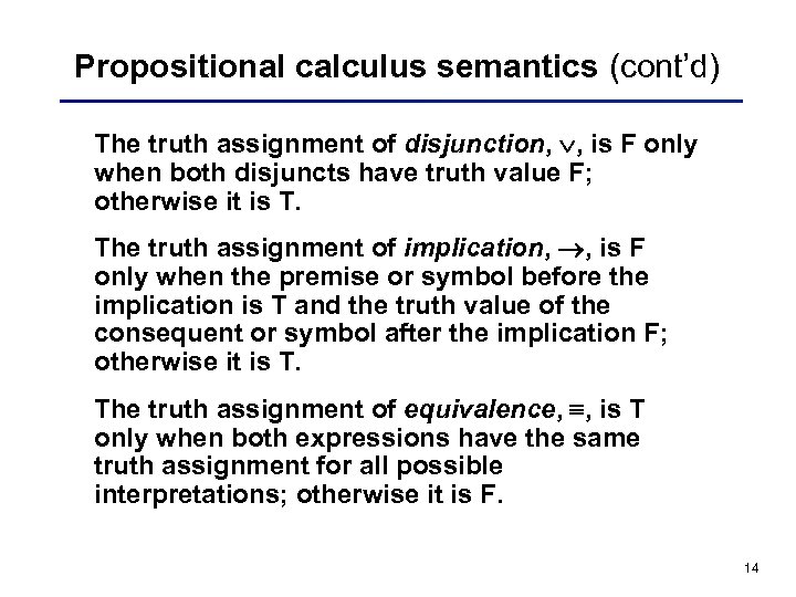 Propositional calculus semantics (cont’d) The truth assignment of disjunction, , is F only when