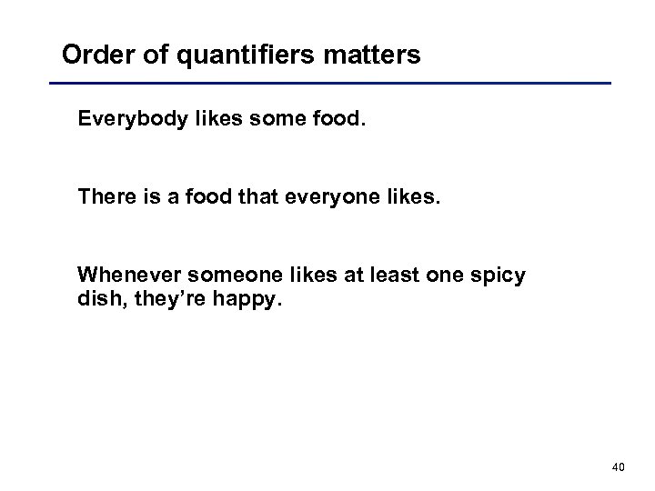 Order of quantifiers matters Everybody likes some food. There is a food that everyone