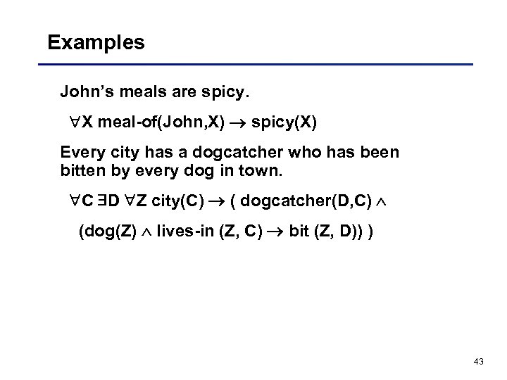 Examples John’s meals are spicy. X meal-of(John, X) spicy(X) Every city has a dogcatcher