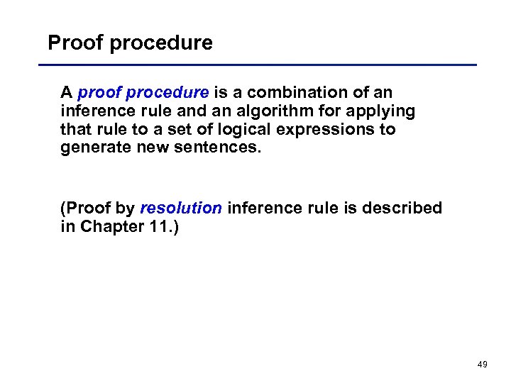 Proof procedure A proof procedure is a combination of an inference rule and an