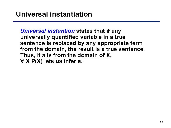 Universal instantiation Universal instantion states that if any universally quantified variable in a true