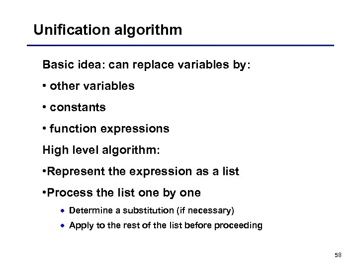 Unification algorithm Basic idea: can replace variables by: • other variables • constants •