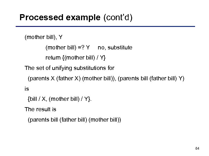 Processed example (cont’d) (mother bill), Y (mother bill) =? Y no, substitute return {(mother