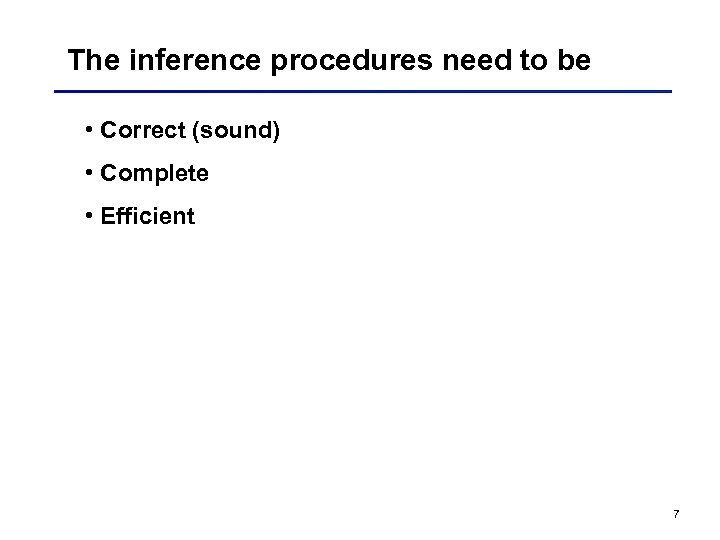 The inference procedures need to be • Correct (sound) • Complete • Efficient 7