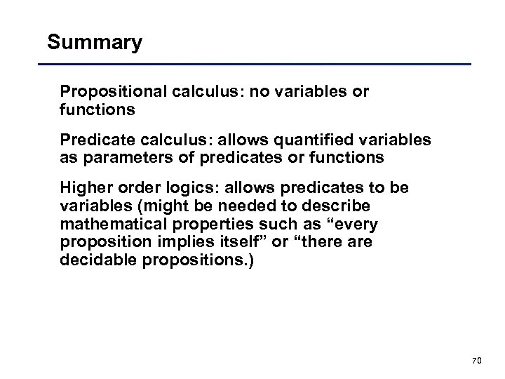 Summary Propositional calculus: no variables or functions Predicate calculus: allows quantified variables as parameters