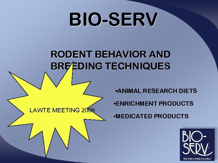 BIO-SERV RODENT BEHAVIOR AND BREEDING TECHNIQUES • ANIMAL RESEARCH DIETS LAWTE MEETING 2009 •