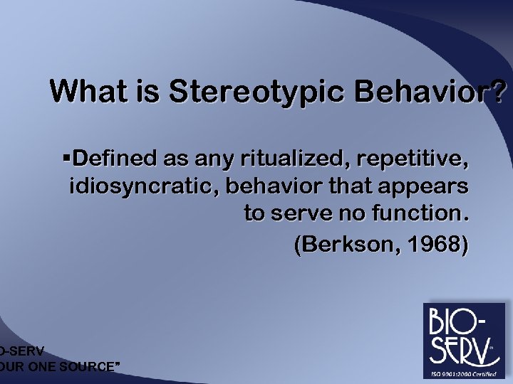 What is Stereotypic Behavior? §Defined as any ritualized, repetitive, idiosyncratic, behavior that appears to