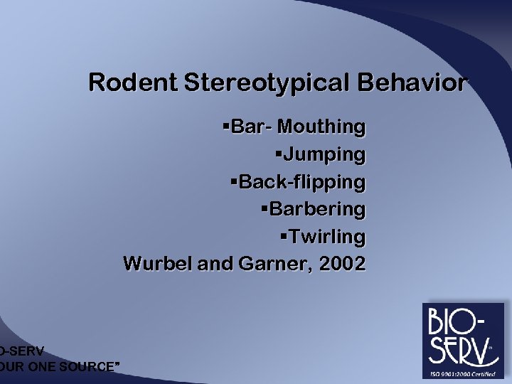 Rodent Stereotypical Behavior O-SERV OUR ONE SOURCE” §Bar- Mouthing §Jumping §Back-flipping §Barbering §Twirling Wurbel