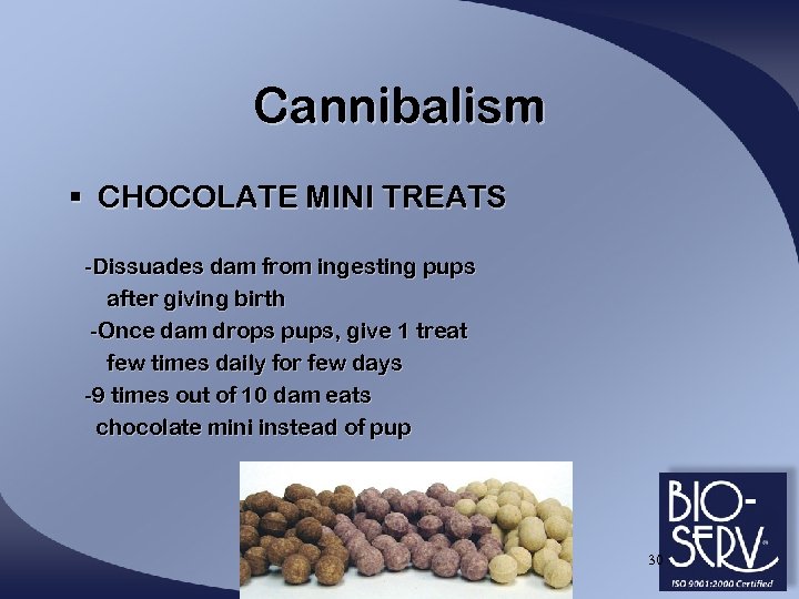 Cannibalism § CHOCOLATE MINI TREATS -Dissuades dam from ingesting pups after giving birth -Once