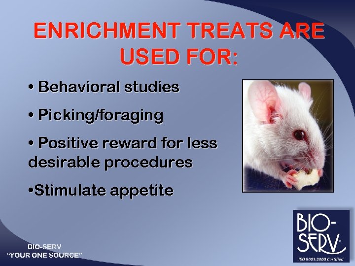 ENRICHMENT TREATS ARE USED FOR: • Behavioral studies • Picking/foraging • Positive reward for