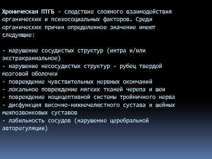 Хроническая ПТГБ - следствие сложного взаимодействия органических и психосоциальных факторов. Среди органических причин определенное