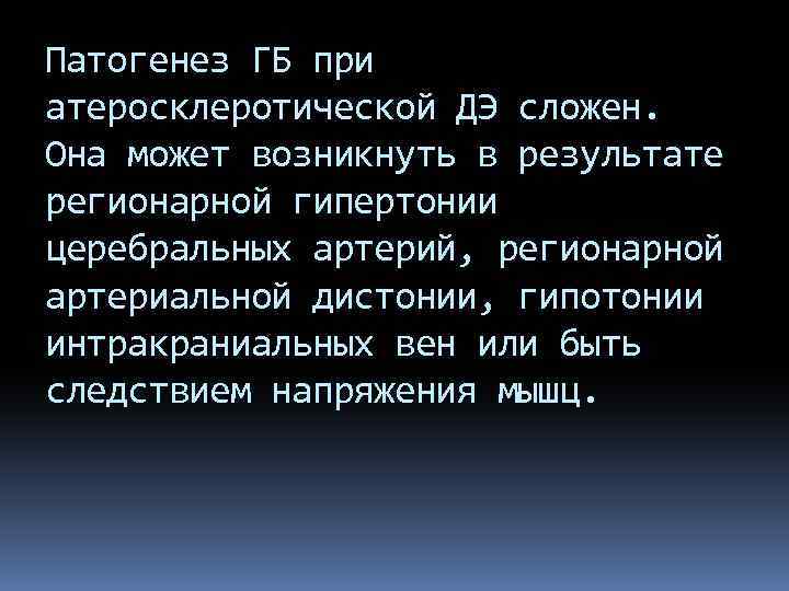 Патогенез ГБ при атеросклеротической ДЭ сложен. Она может возникнуть в результате регионарной гипертонии церебральных