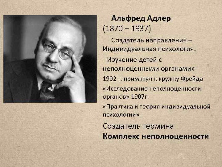 Альфред Адлер (1870 – 1937) Создатель направления – Индивидуальная психология. Изучение детей с неполноценными