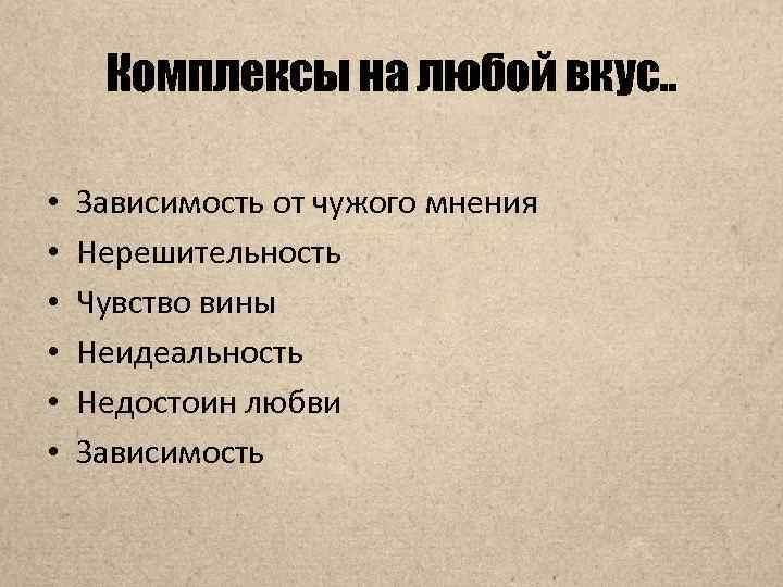 Комплексы на любой вкус. . • • • Зависимость от чужого мнения Нерешительность Чувство