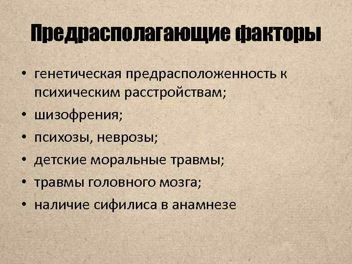 Предрасполагающие факторы • генетическая предрасположенность к психическим расстройствам; • шизофрения; • психозы, неврозы; •