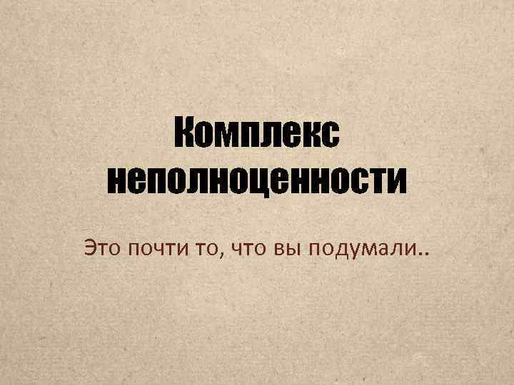 Комплекс неполноценности Это почти то, что вы подумали. . 