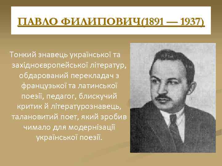 ПАВЛО ФИЛИПОВИЧ(1891 — 1937) Тонкий знавець української та західноєвропейської літератур, обдарований перекладач з французької
