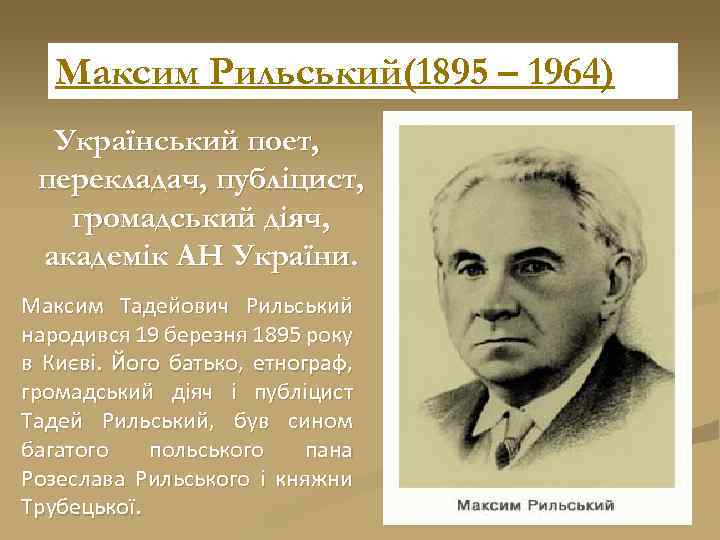 Максим Рильський(1895 – 1964) Український поет, перекладач, публіцист, громадський діяч, академік АН України. Максим