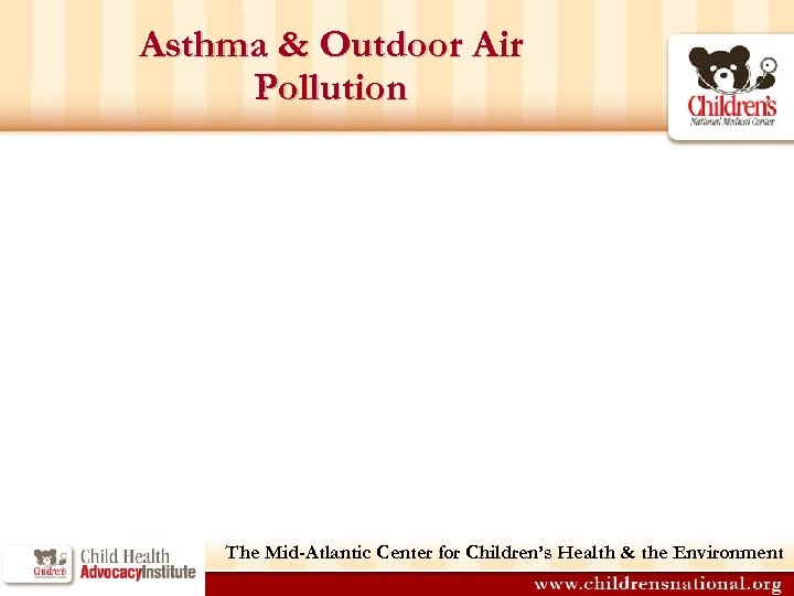 Asthma & Outdoor Air Pollution The Mid-Atlantic Center for Children’s Health & the Environment