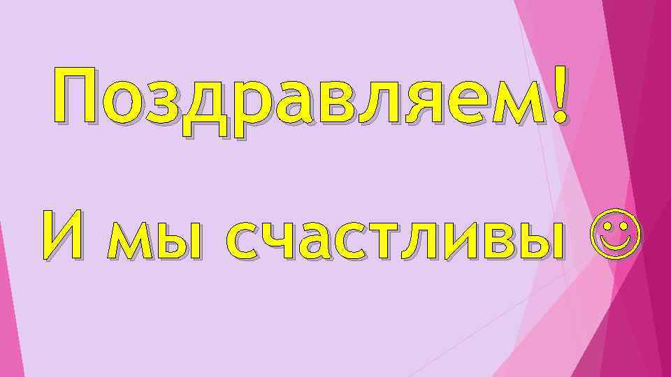 Поздравляем! И мы счастливы 
