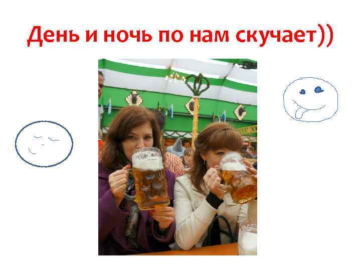 День и ночь по нам скучает)) 