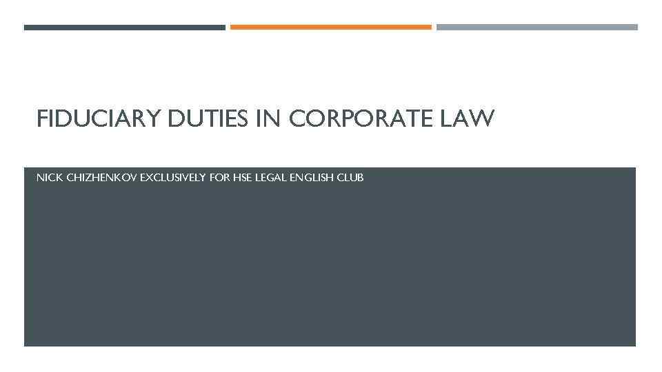 FIDUCIARY DUTIES IN CORPORATE LAW NICK CHIZHENKOV EXCLUSIVELY FOR HSE LEGAL ENGLISH CLUB 