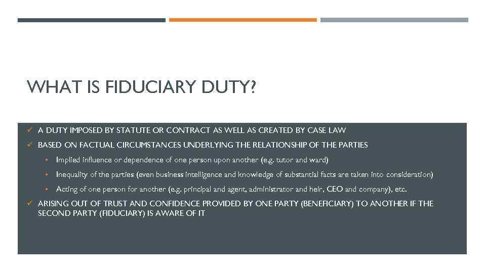 WHAT IS FIDUCIARY DUTY? ü A DUTY IMPOSED BY STATUTE OR CONTRACT AS WELL