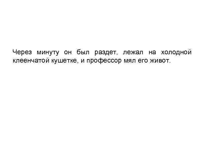 Через минуту он был раздет, лежал на холодной клеенчатой кушетке, и профессор мял его