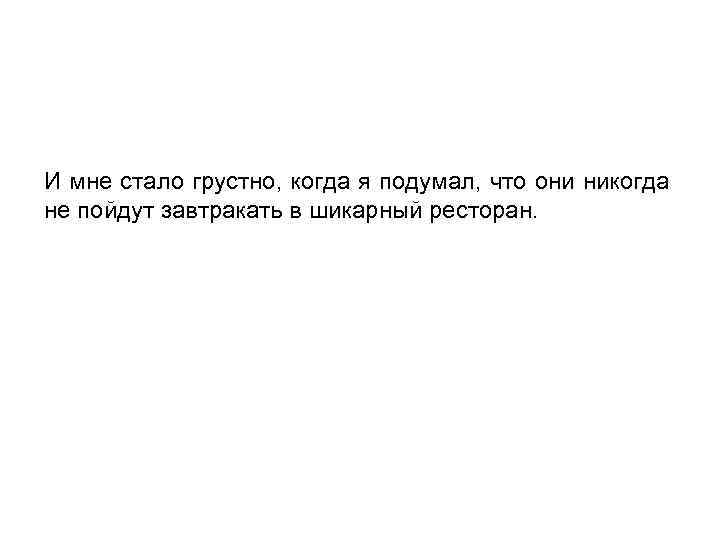 И мне стало грустно, когда я подумал, что они никогда не пойдут завтракать в