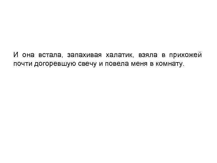И она встала, запахивая халатик, взяла в прихожей почти догоревшую свечу и повела меня