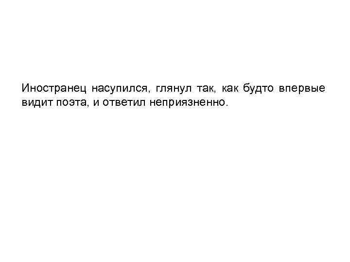 Иностранец насупился, глянул так, как будто впервые видит поэта, и ответил неприязненно. 