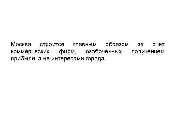 Москва строится главным образом за счет коммерческих фирм, озабоченных получением прибыли, а не интересами