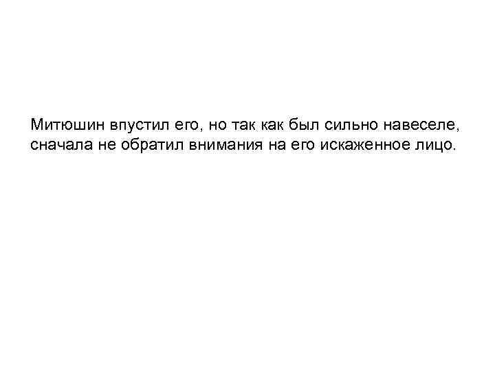 Митюшин впустил его, но так как был сильно навеселе, сначала не обратил внимания на
