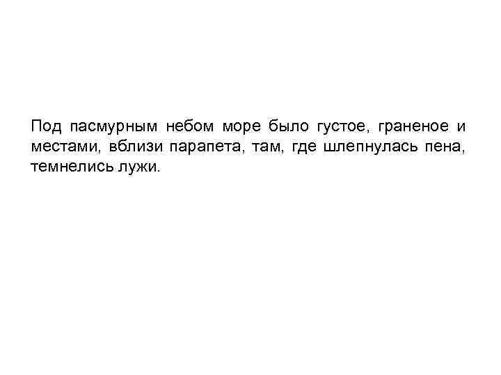 Под пасмурным небом море было густое, граненое и местами, вблизи парапета, там, где шлепнулась