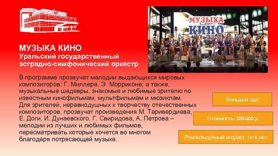 МУЗЫКА КИНО Уральский государственный эстрадно-симфонический оркестр В программе прозвучат мелодии выдающихся мировых композиторов: Г.