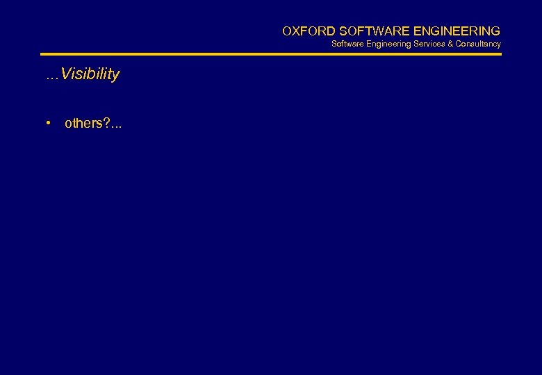 OXFORD SOFTWARE ENGINEERING Software Engineering Services & Consultancy . . . Visibility • others?